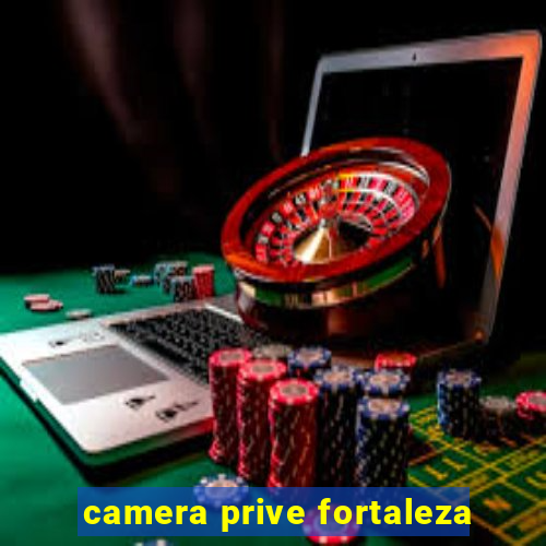 camera prive fortaleza